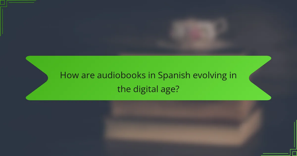How are audiobooks in Spanish evolving in the digital age?