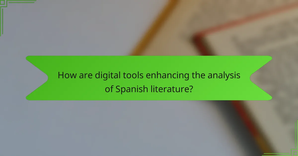 How are digital tools enhancing the analysis of Spanish literature?