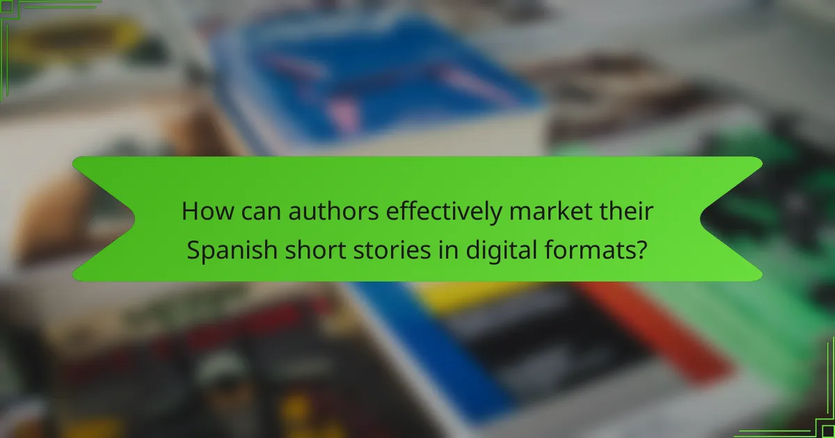How can authors effectively market their Spanish short stories in digital formats?