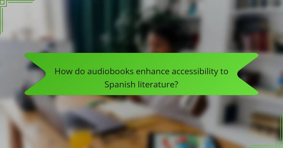 How do audiobooks enhance accessibility to Spanish literature?