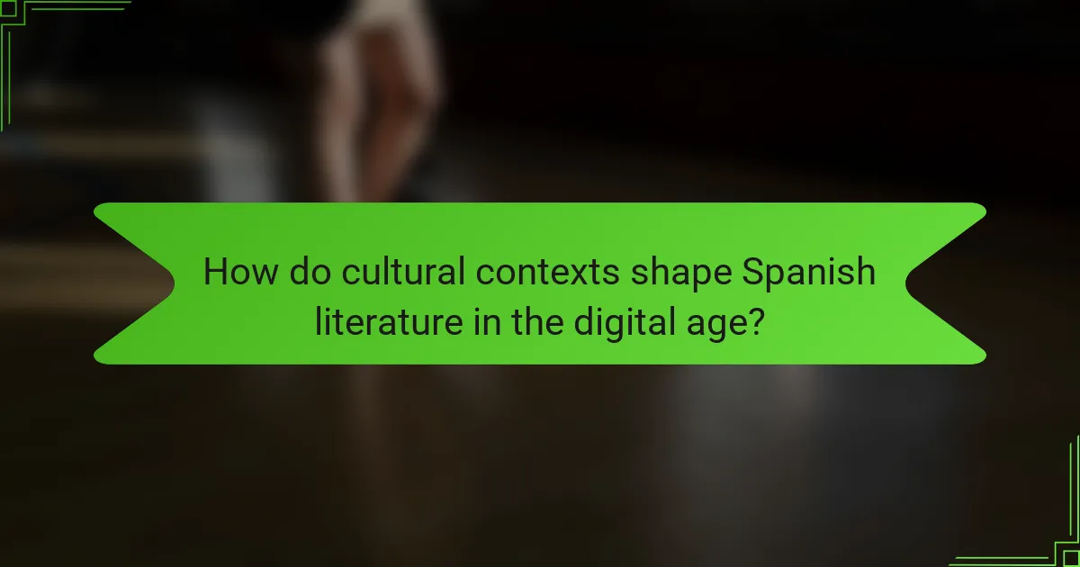 How do cultural contexts shape Spanish literature in the digital age?