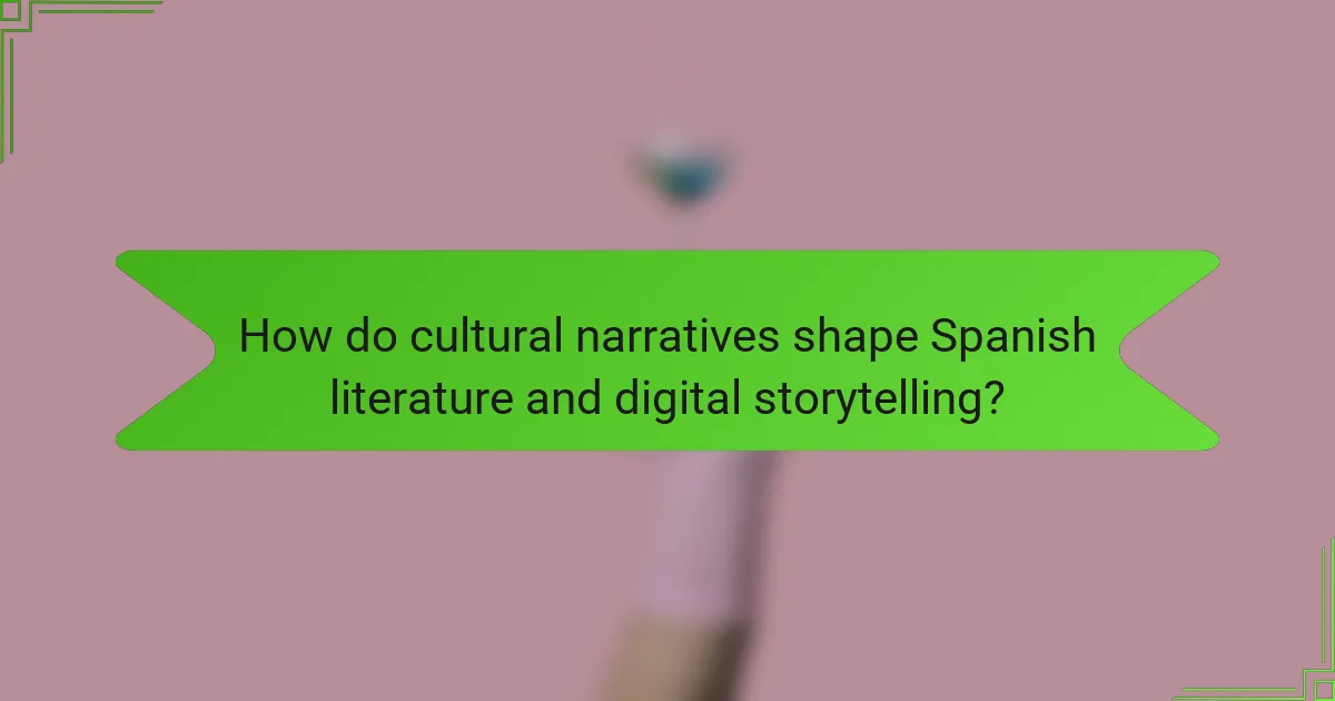 How do cultural narratives shape Spanish literature and digital storytelling?