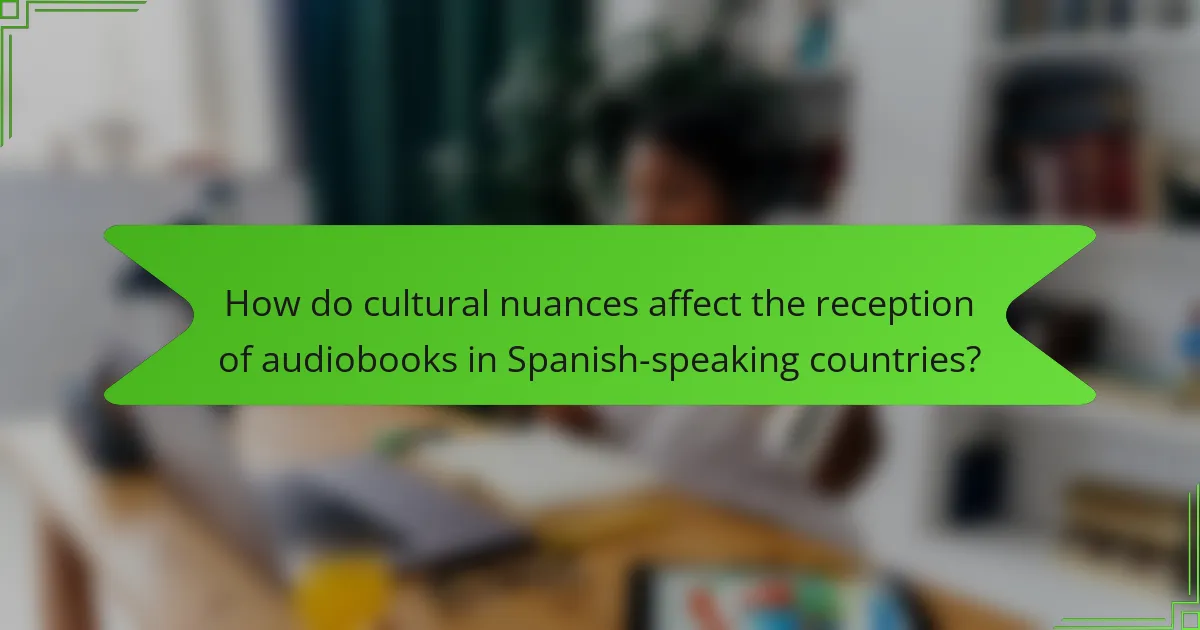 How do cultural nuances affect the reception of audiobooks in Spanish-speaking countries?