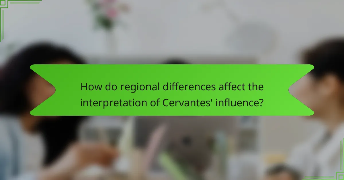 How do regional differences affect the interpretation of Cervantes' influence?