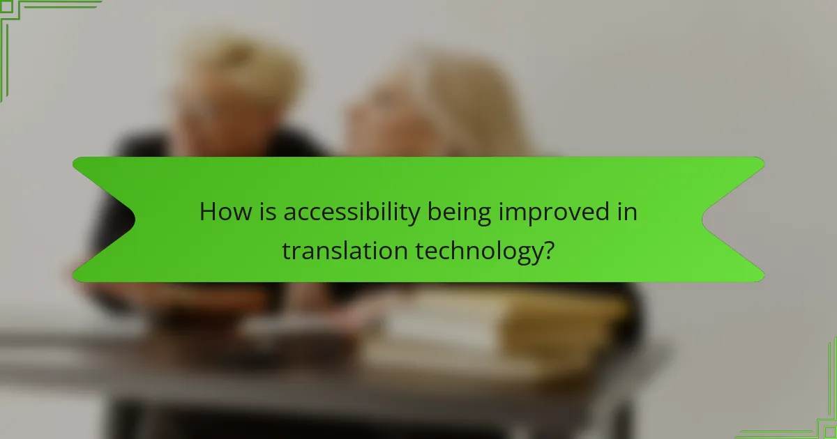 How is accessibility being improved in translation technology?