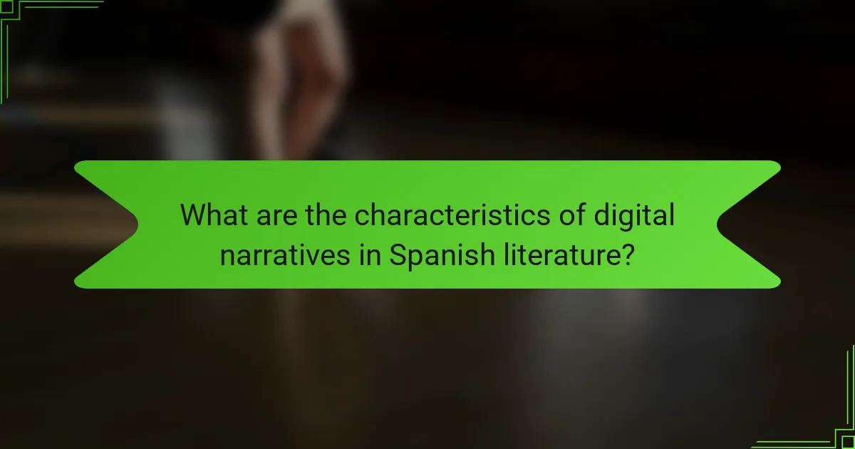 What are the characteristics of digital narratives in Spanish literature?