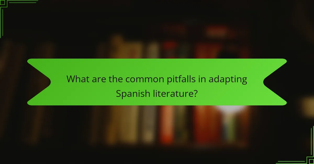 What are the common pitfalls in adapting Spanish literature?