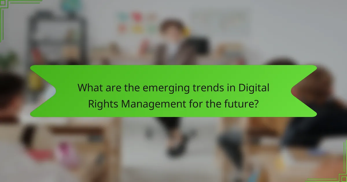 What are the emerging trends in Digital Rights Management for the future?
