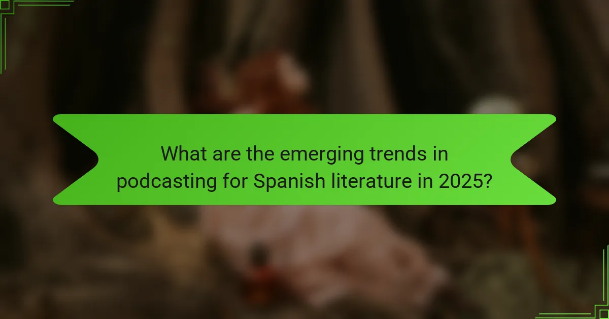 What are the emerging trends in podcasting for Spanish literature in 2025?