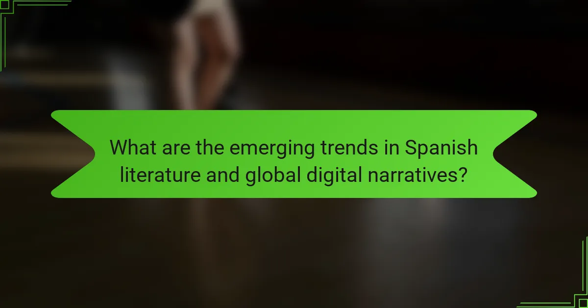 What are the emerging trends in Spanish literature and global digital narratives?