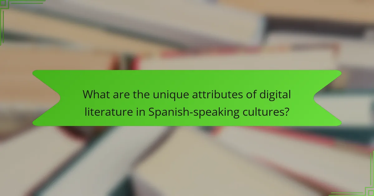What are the unique attributes of digital literature in Spanish-speaking cultures?