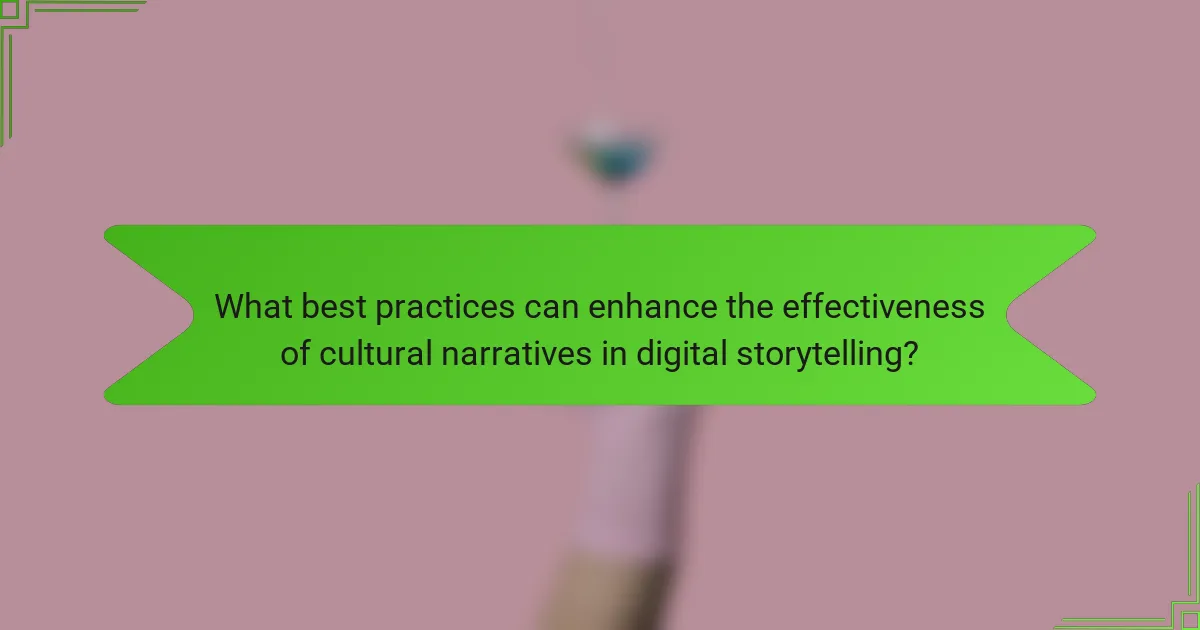 What best practices can enhance the effectiveness of cultural narratives in digital storytelling?