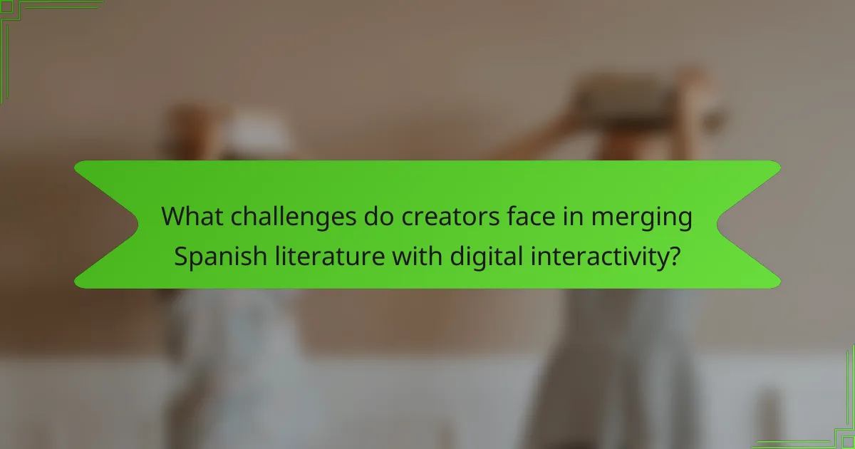 What challenges do creators face in merging Spanish literature with digital interactivity?