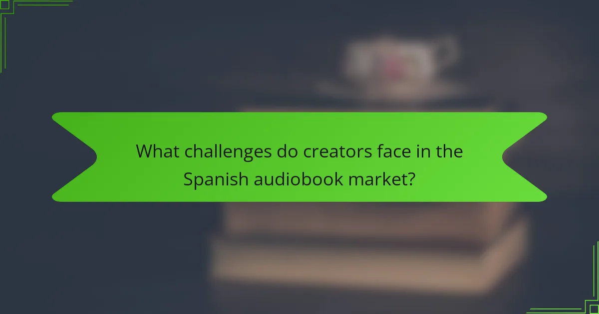 What challenges do creators face in the Spanish audiobook market?