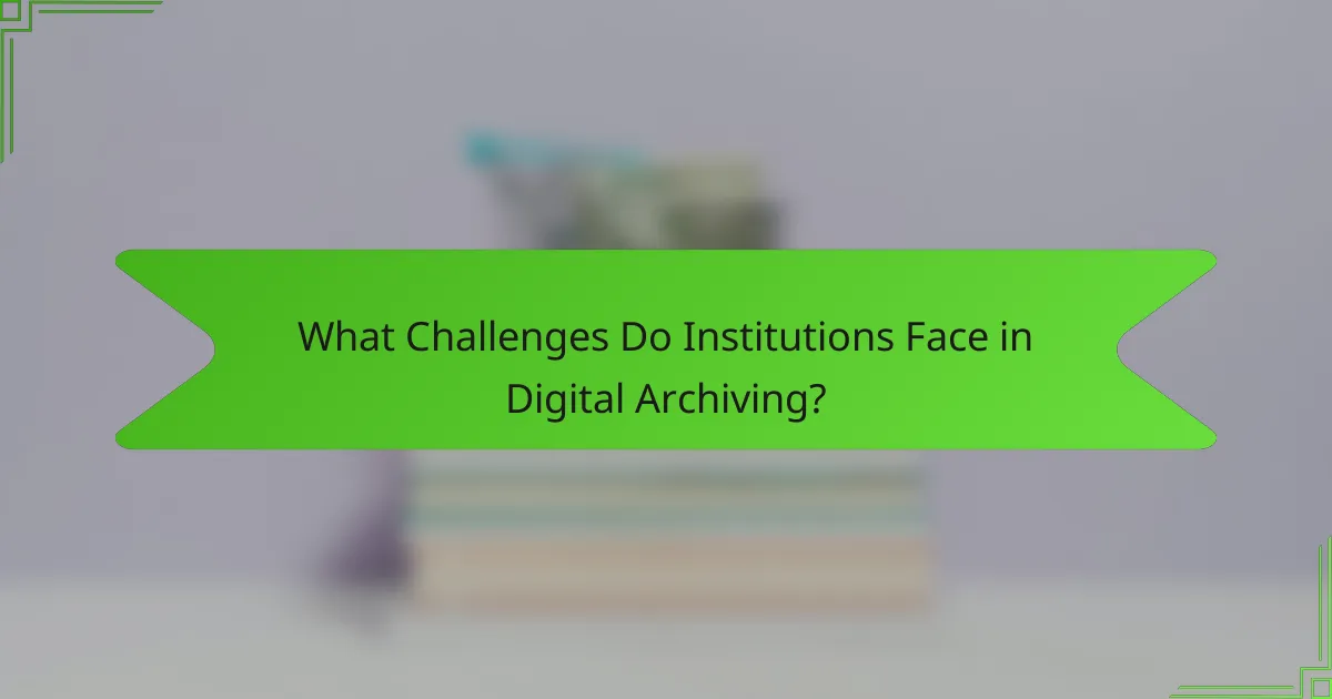 What Challenges Do Institutions Face in Digital Archiving?