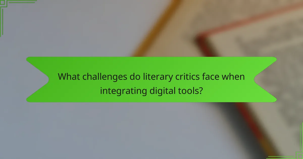 What challenges do literary critics face when integrating digital tools?
