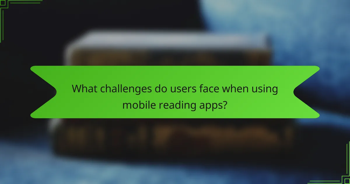 What challenges do users face when using mobile reading apps?
