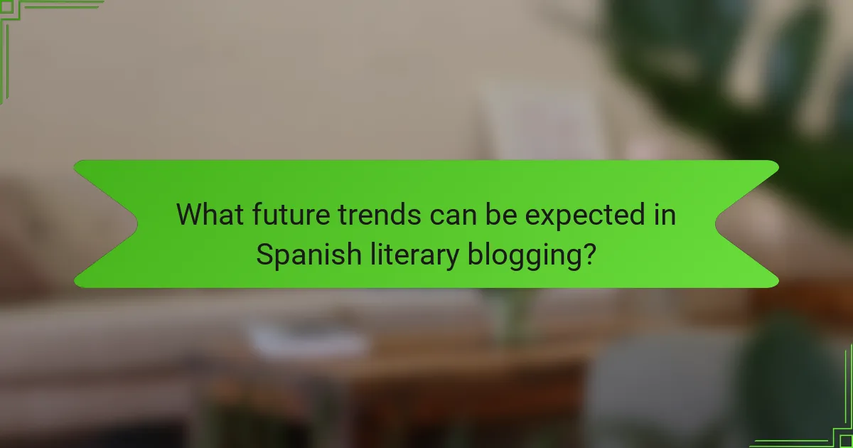What future trends can be expected in Spanish literary blogging?