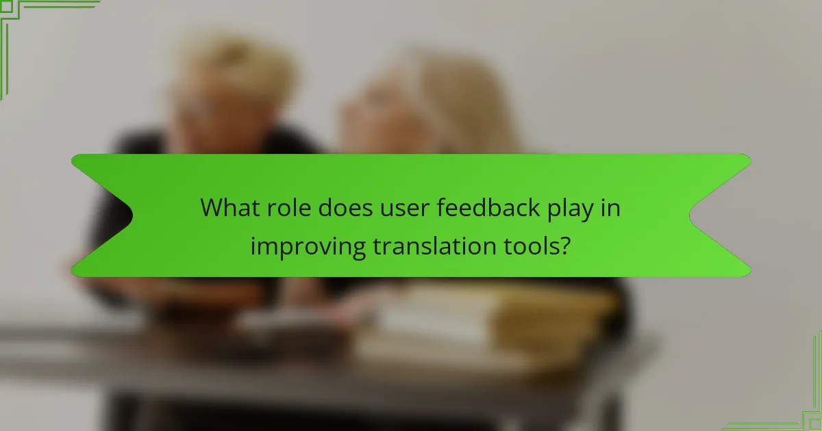 What role does user feedback play in improving translation tools?