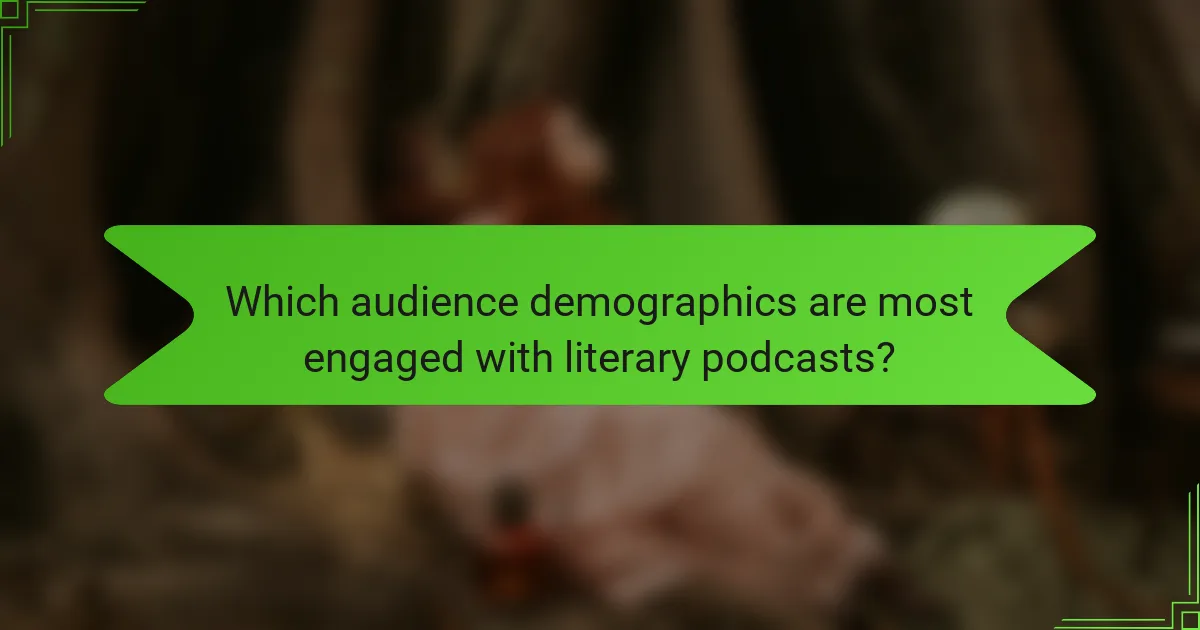 Which audience demographics are most engaged with literary podcasts?