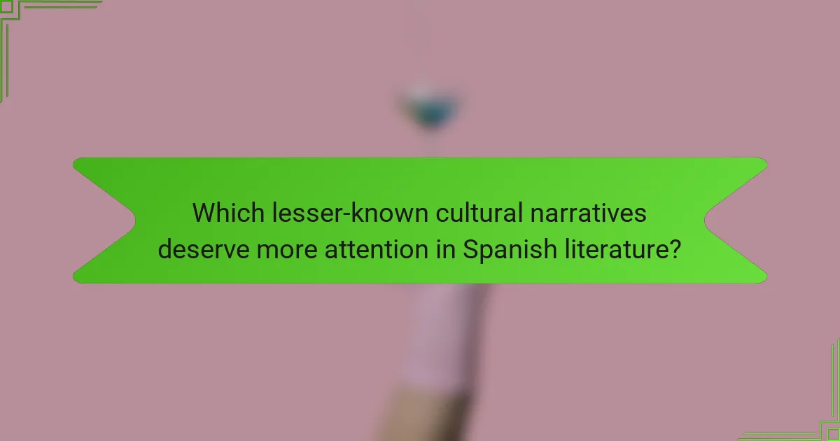 Which lesser-known cultural narratives deserve more attention in Spanish literature?