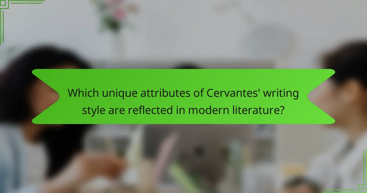 Which unique attributes of Cervantes' writing style are reflected in modern literature?